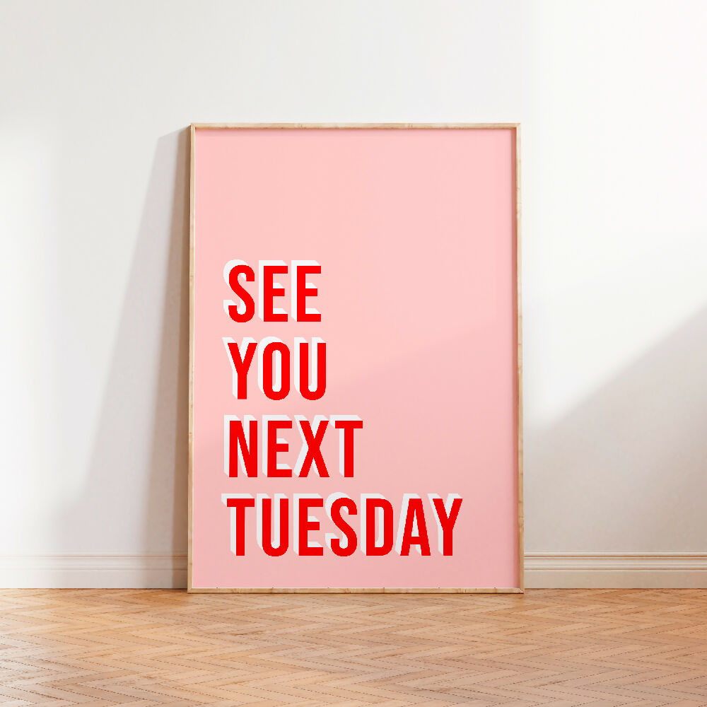 SEE YOU NEXT TUESDAY PRINT
