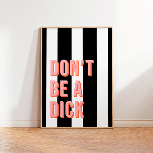DON'T BE A DICK PRINT