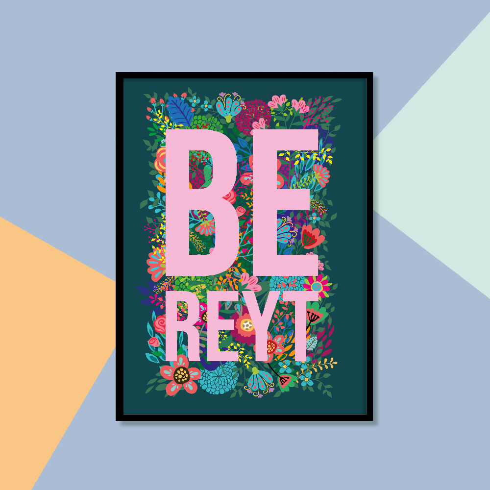 Floral BE REYT A4 Print